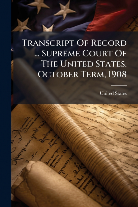 Transcript Of Record ... Supreme Court Of The United States. October Term, 1908