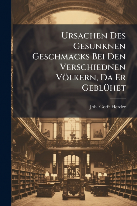 Ursachen Des Gesunknen Geschmacks Bei Den Verschiednen Völkern, Da Er Geblühet