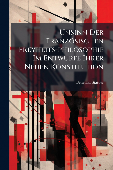 Unsinn Der Französischen Freyheits-philosophie Im Entwurfe Ihrer Neuen Konstitution