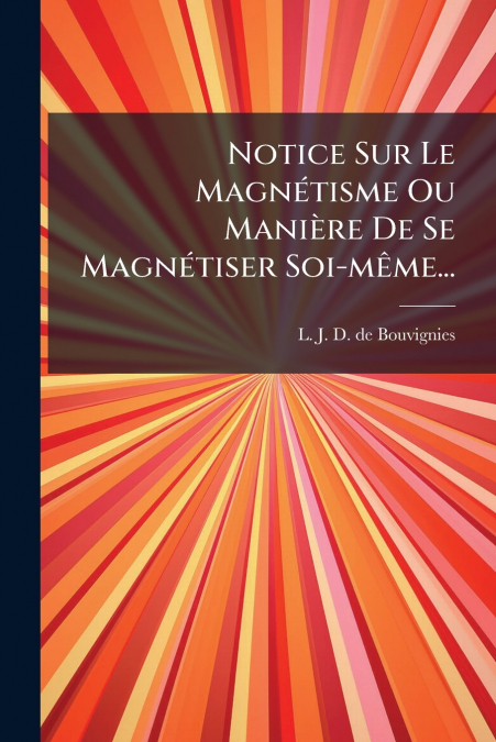 Notice Sur Le Magnétisme Ou Manière De Se Magnétiser Soi-même...