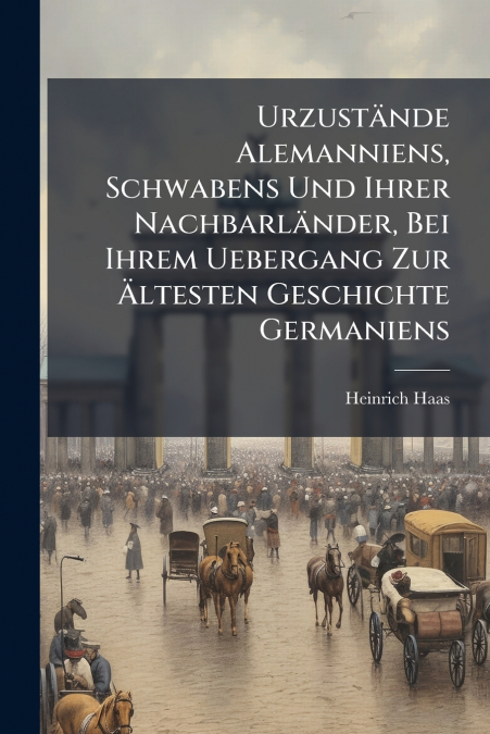 Urzustände Alemanniens, Schwabens Und Ihrer Nachbarländer, Bei Ihrem Uebergang Zur Ältesten Geschichte Germaniens