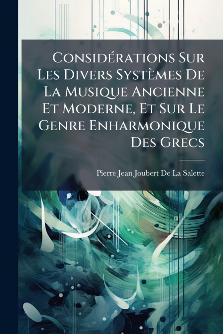 Considérations Sur Les Divers Systèmes De La Musique Ancienne Et Moderne, Et Sur Le Genre Enharmonique Des Grecs