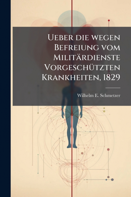 Ueber die wegen Befreiung vom Militärdienste Vorgeschützten Krankheiten, 1829