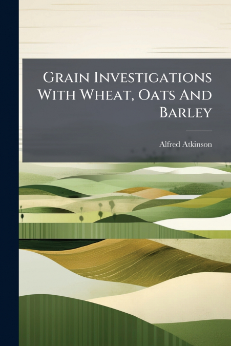 Grain Investigations With Wheat, Oats And Barley