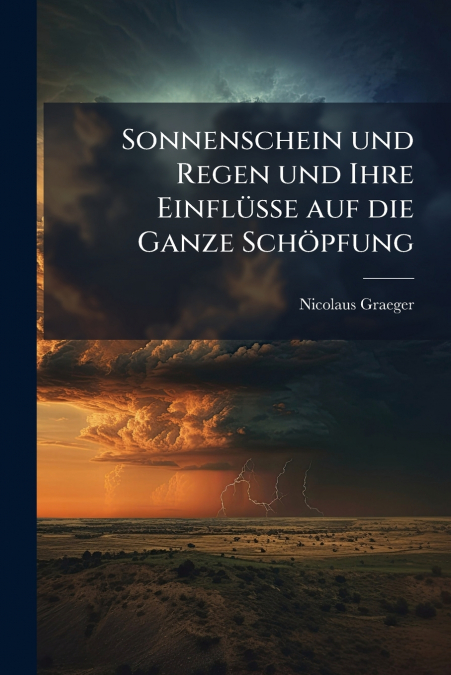 Sonnenschein und Regen und Ihre Einflüsse auf die Ganze Schöpfung