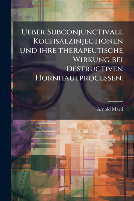 Ueber Subconjunctivale Kochsalzinjectionen und ihre therapeutische Wirkung bei Destructiven Hornhautprocessen.
