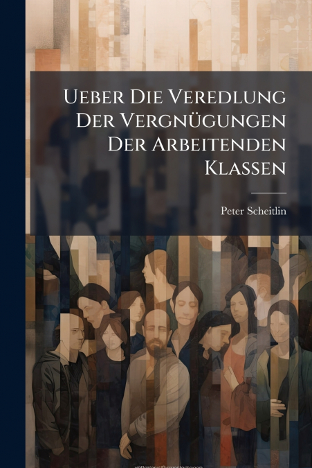 Ueber Die Veredlung Der Vergnügungen Der Arbeitenden Klassen