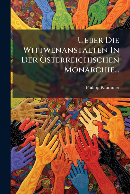 Ueber Die Wittwenanstalten In Der Österreichischen Monarchie...