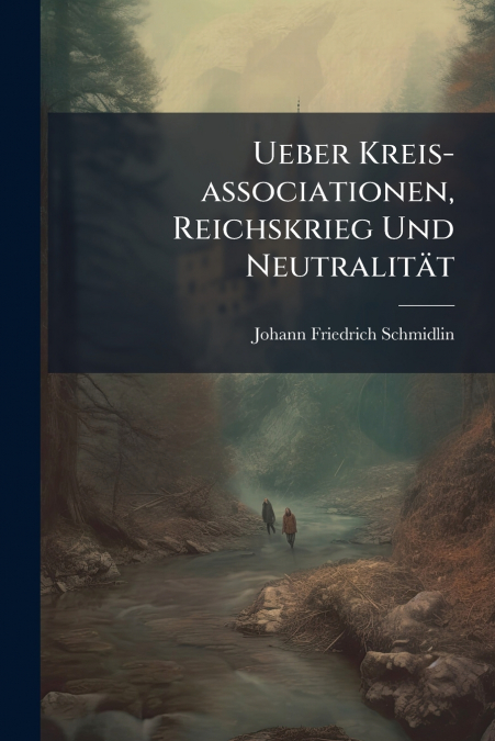 Ueber Kreis-associationen, Reichskrieg Und Neutralität