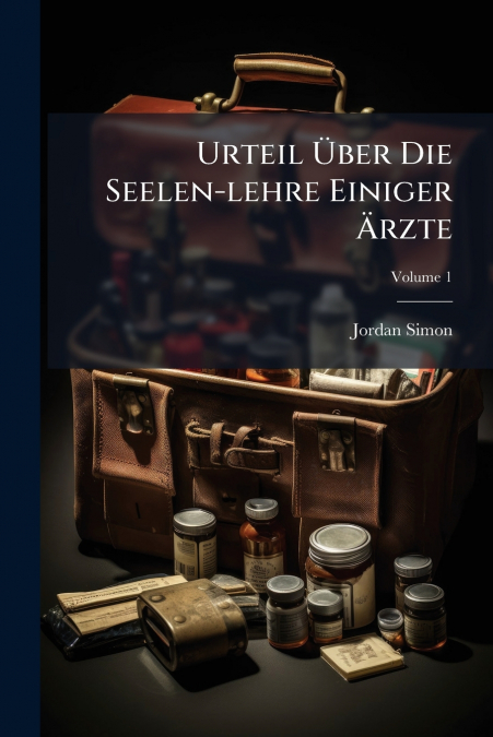 Urteil Über Die Seelen-lehre Einiger Ärzte; Volume 1