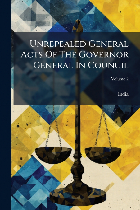 Unrepealed General Acts Of The Governor General In Council