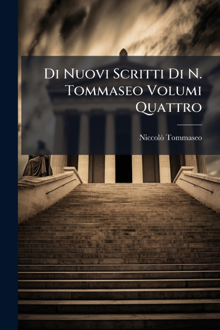 Di Nuovi Scritti Di N. Tommaseo Volumi Quattro