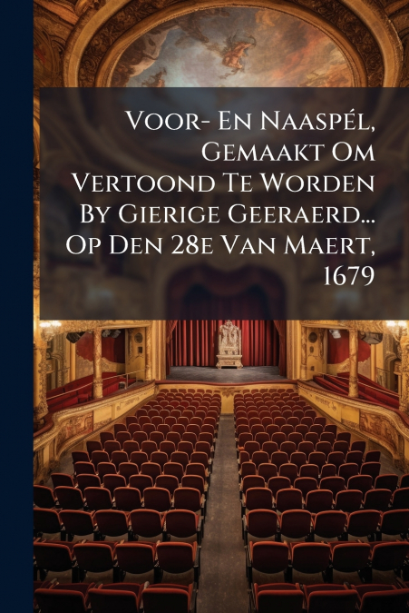 Voor- En Naaspél, Gemaakt Om Vertoond Te Worden By Gierige Geeraerd... Op Den 28e Van Maert, 1679
