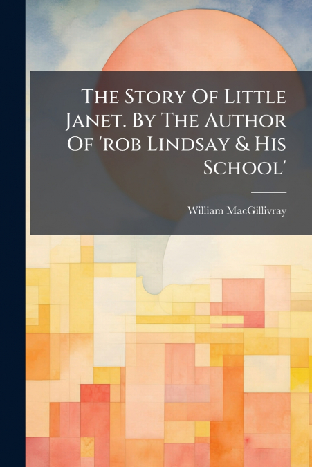 The Story Of Little Janet. By The Author Of ’rob Lindsay & His School’