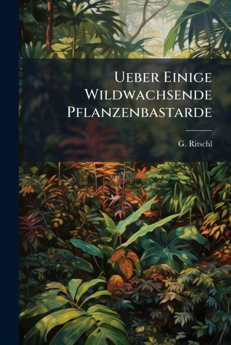 Ueber Einige Wildwachsende Pflanzenbastarde