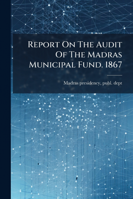 Report On The Audit Of The Madras Municipal Fund. 1867