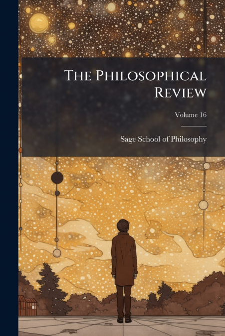 The Philosophical Review; Volume 16