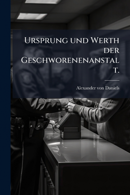 Ursprung und Werth der Geschworenenanstalt.