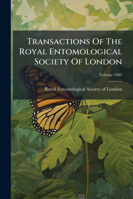 Transactions Of The Royal Entomological Society Of London; Volume 1885