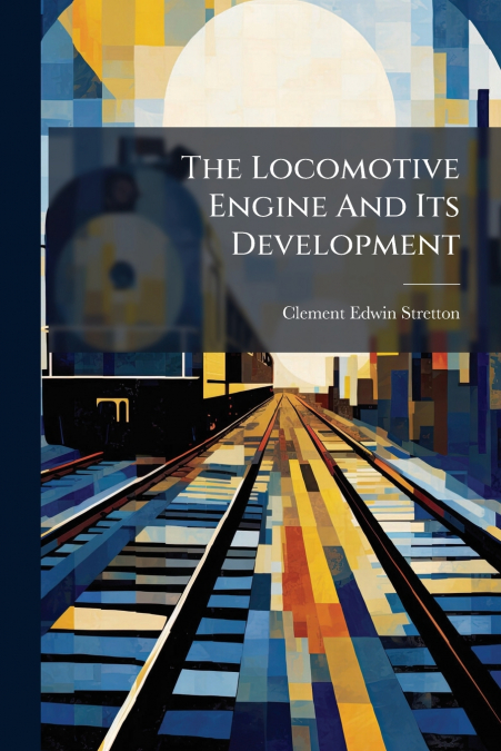 The Locomotive Engine And Its Development