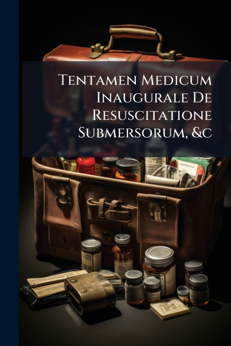 Tentamen Medicum Inaugurale De Resuscitatione Submersorum, &c