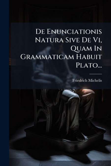 De Enunciationis Natura Sive De Vi, Quam In Grammaticam Habuit Plato...