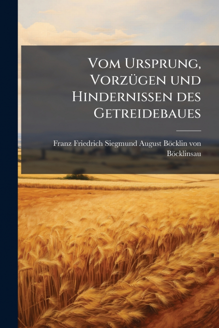 Vom Ursprung, Vorzügen und Hindernissen des Getreidebaues
