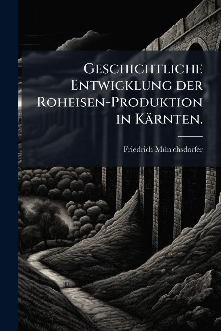 Geschichtliche Entwicklung der Roheisen-Produktion in Kärnten.