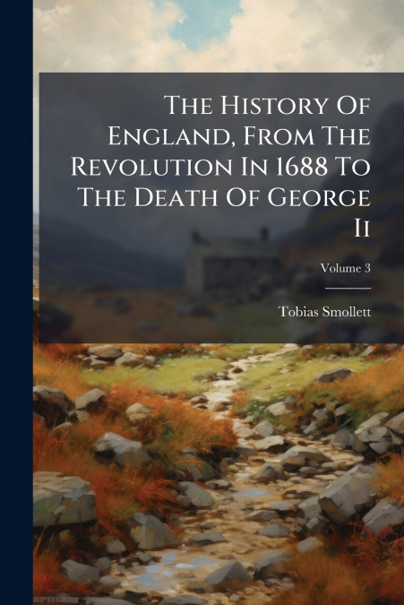 The History Of England, From The Revolution In 1688 To The Death Of George Ii