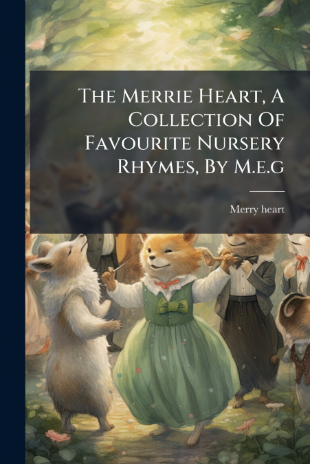 The Merrie Heart, A Collection Of Favourite Nursery Rhymes, By M.e.g
