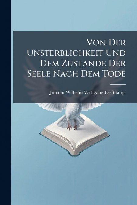 Von Der Unsterblichkeit Und Dem Zustande Der Seele Nach Dem Tode