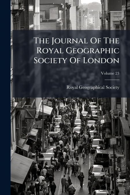 The Journal Of The Royal Geographic Society Of London; Volume 23