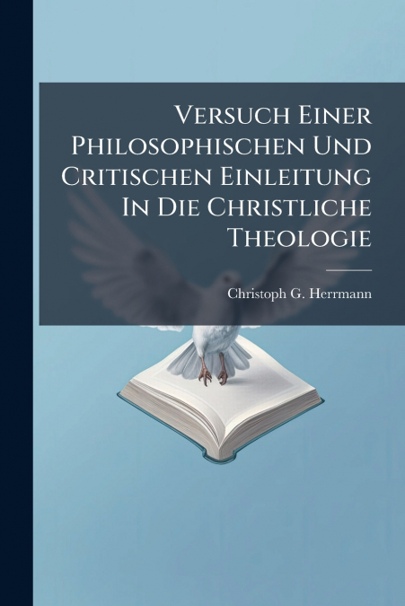 Versuch Einer Philosophischen Und Critischen Einleitung In Die Christliche Theologie