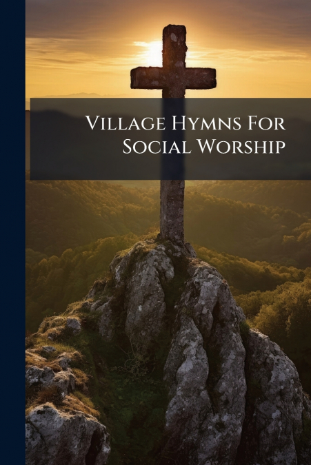 Village Hymns For Social Worship