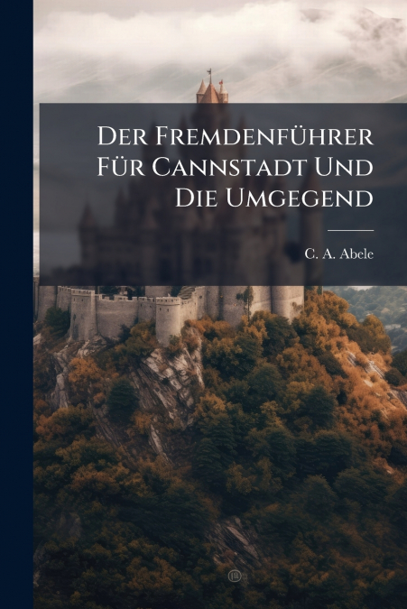 Der Fremdenführer Für Cannstadt Und Die Umgegend