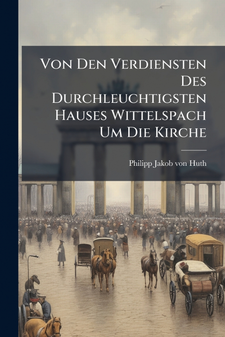 Von Den Verdiensten Des Durchleuchtigsten Hauses Wittelspach Um Die Kirche