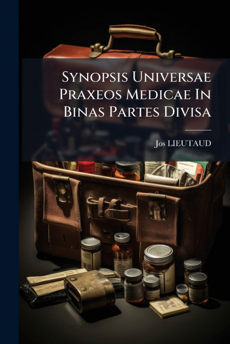 Synopsis Universae Praxeos Medicae In Binas Partes Divisa