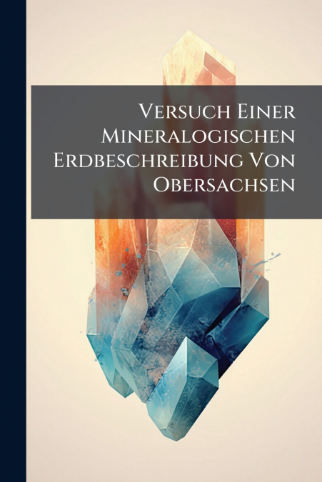 Versuch Einer Mineralogischen Erdbeschreibung Von Obersachsen
