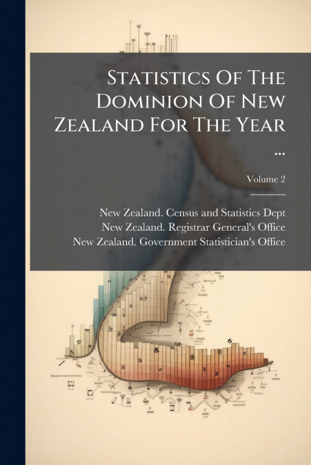 Statistics Of The Dominion Of New Zealand For The Year ...; Volume 2