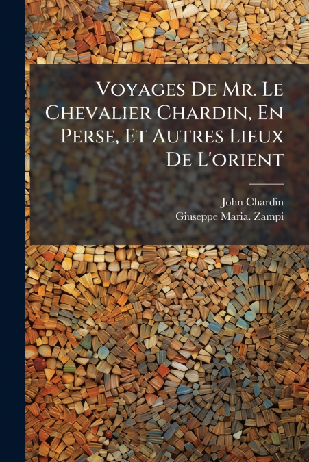 Voyages De Mr. Le Chevalier Chardin, En Perse, Et Autres Lieux De L’orient