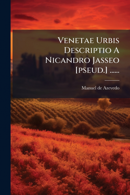 Venetae Urbis Descriptio A Nicandro Jasseo [pseud.] ......