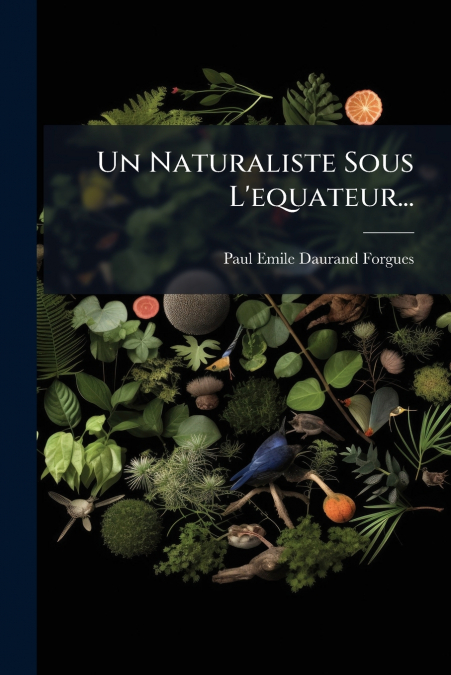 Un Naturaliste Sous L’equateur...
