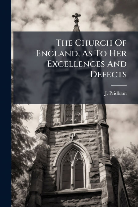 The Church Of England, As To Her Excellences And Defects