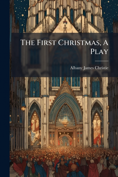 The First Christmas, A Play