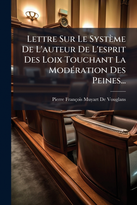 Lettre Sur Le Système De L’auteur De L’esprit Des Loix Touchant La Modération Des Peines...