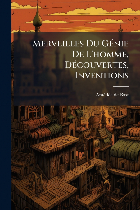 Merveilles Du Génie De L’homme, Découvertes, Inventions