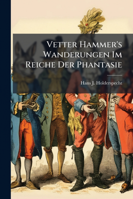 Vetter Hammer’s Wanderungen Im Reiche Der Phantasie