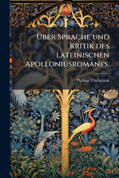 Über Sprache und Kritik des lateinischen Apolloniusromanes.