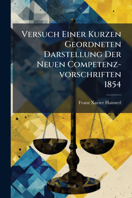 Versuch Einer Kurzen Geordneten Darstellung Der Neuen Competenz-vorschriften  1854