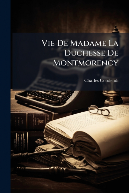 Vie De Madame La Duchesse De Montmorency